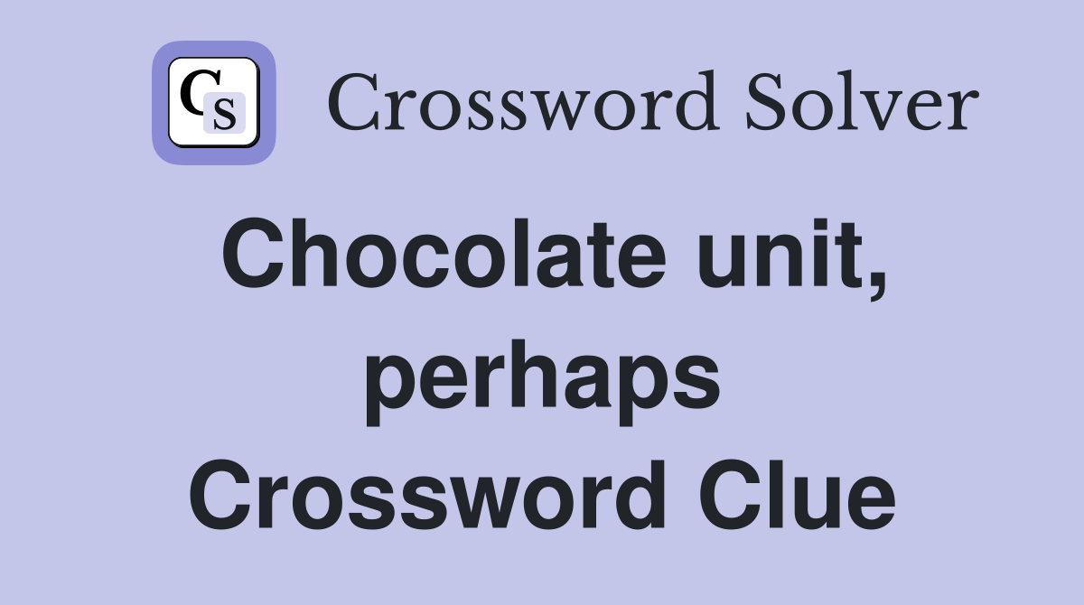 Chocolate unit, perhaps Crossword Clue