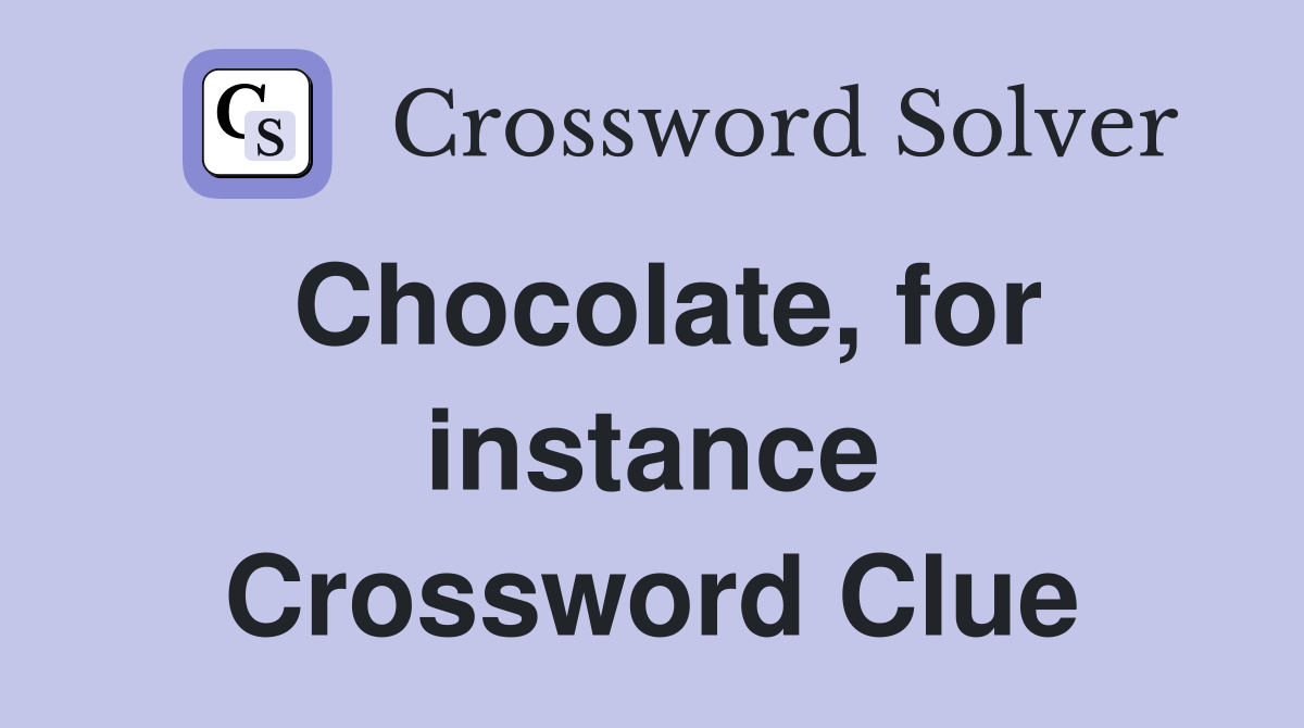 Chocolate, for instance Crossword Clue