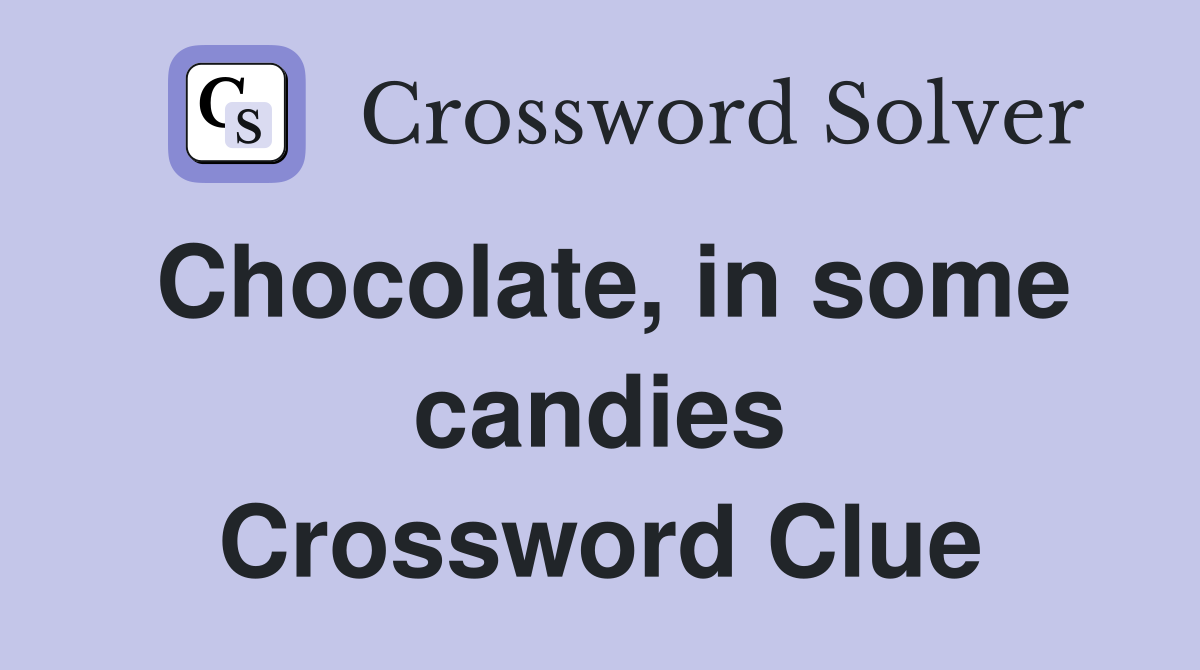Chocolate, in some candies Crossword Clue