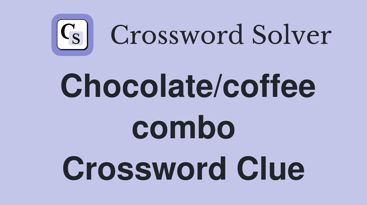 Chocolate/coffee combo Crossword Clue