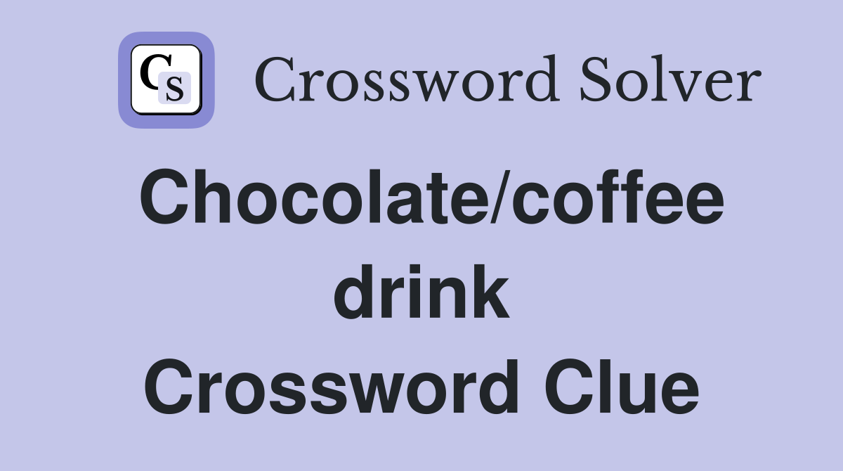 Chocolate/coffee drink Crossword Clue