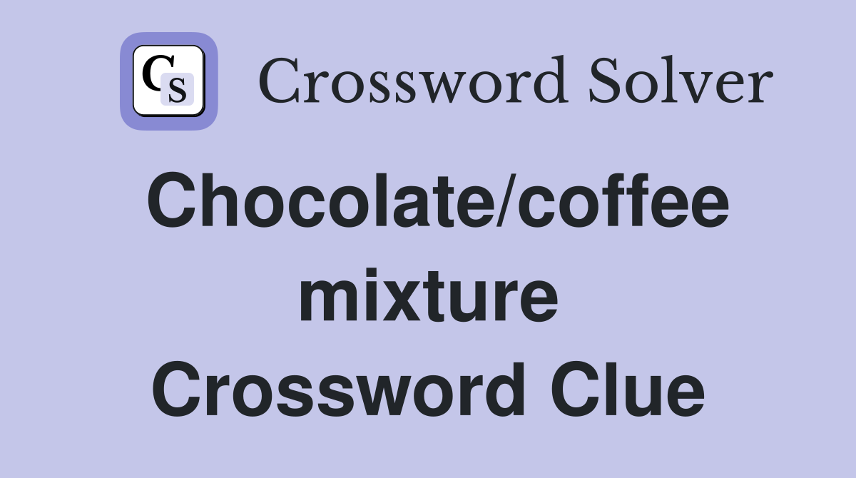 Chocolate/coffee mixture Crossword Clue