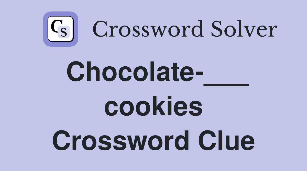 Chocolate-___ cookies Crossword Clue