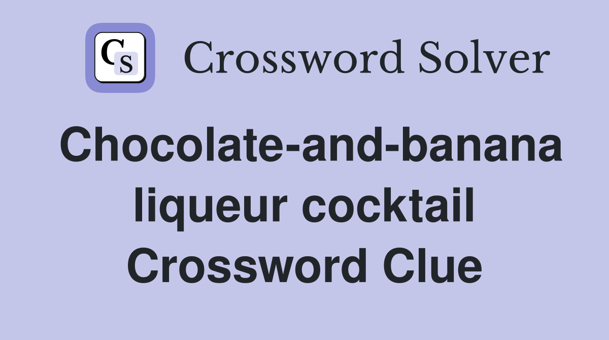 Chocolate-and-banana liqueur cocktail Crossword Clue