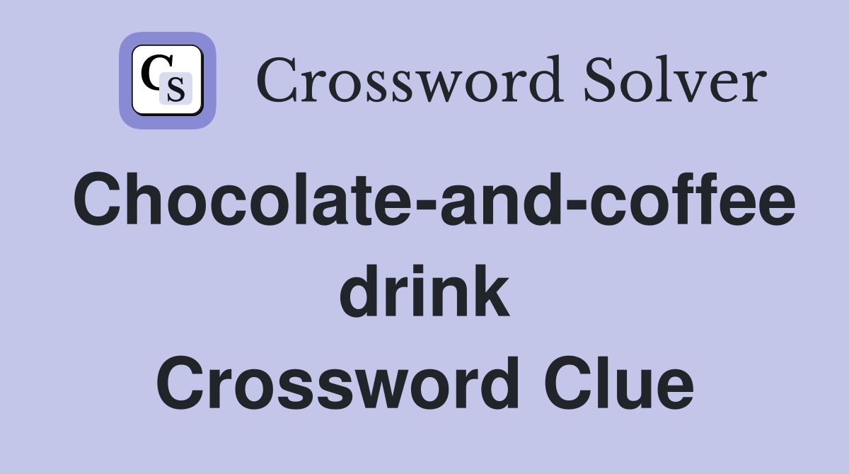 Chocolate-and-coffee drink Crossword Clue