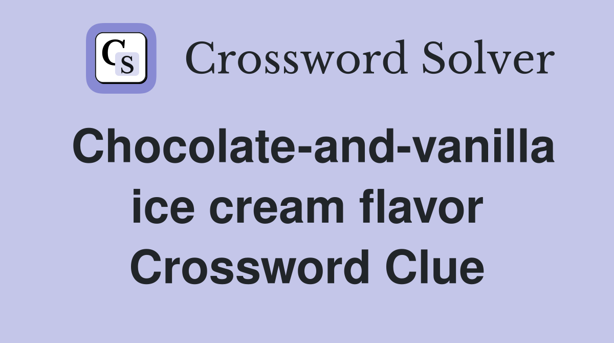 Chocolate-and-vanilla ice cream flavor Crossword Clue