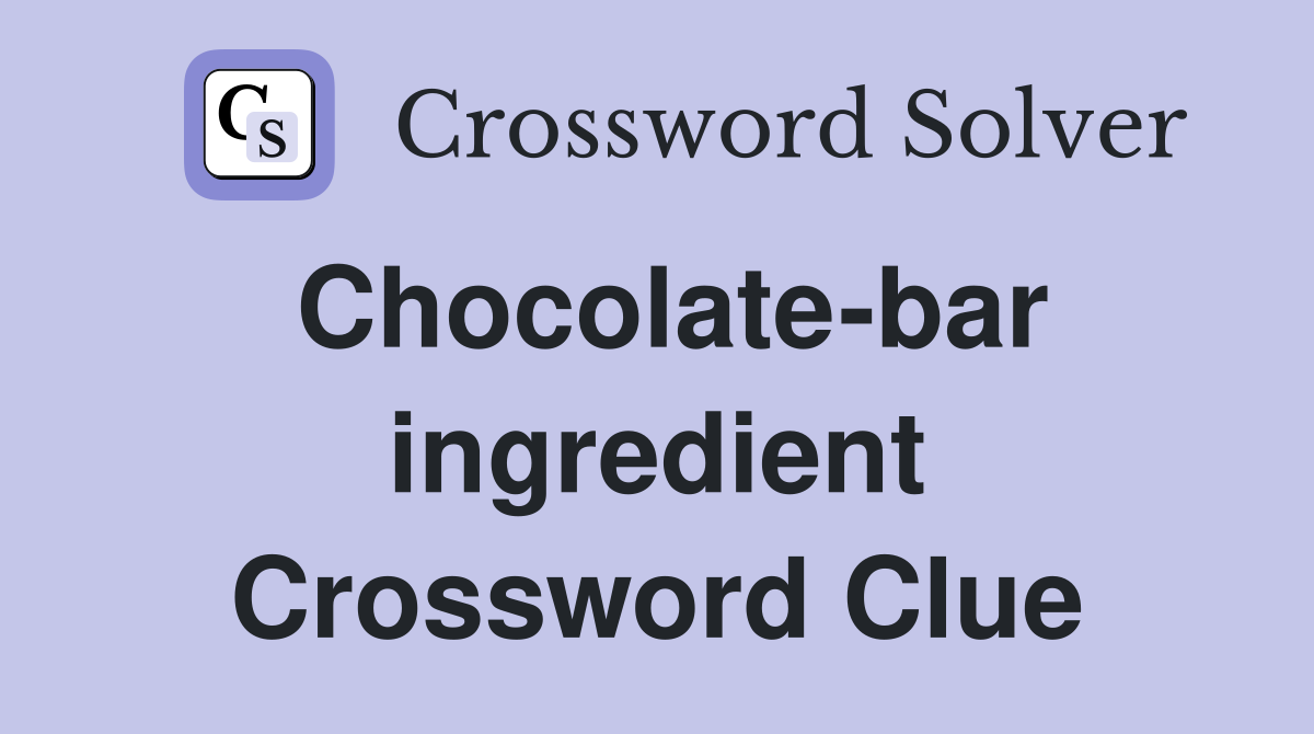 Chocolate-bar ingredient Crossword Clue
