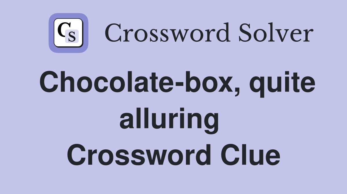 Chocolate-box, quite alluring  Crossword Clue