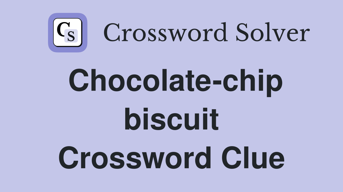 Chocolate-chip biscuit Crossword Clue