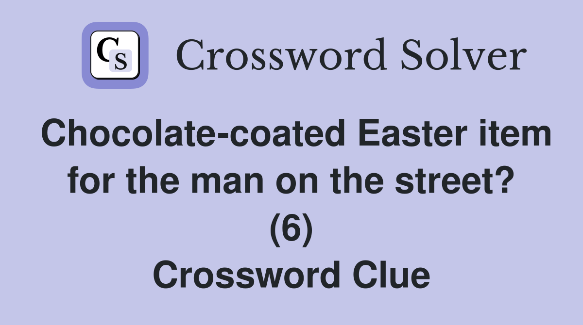 Chocolate-coated Easter item for the man on the street? (6) Crossword Clue