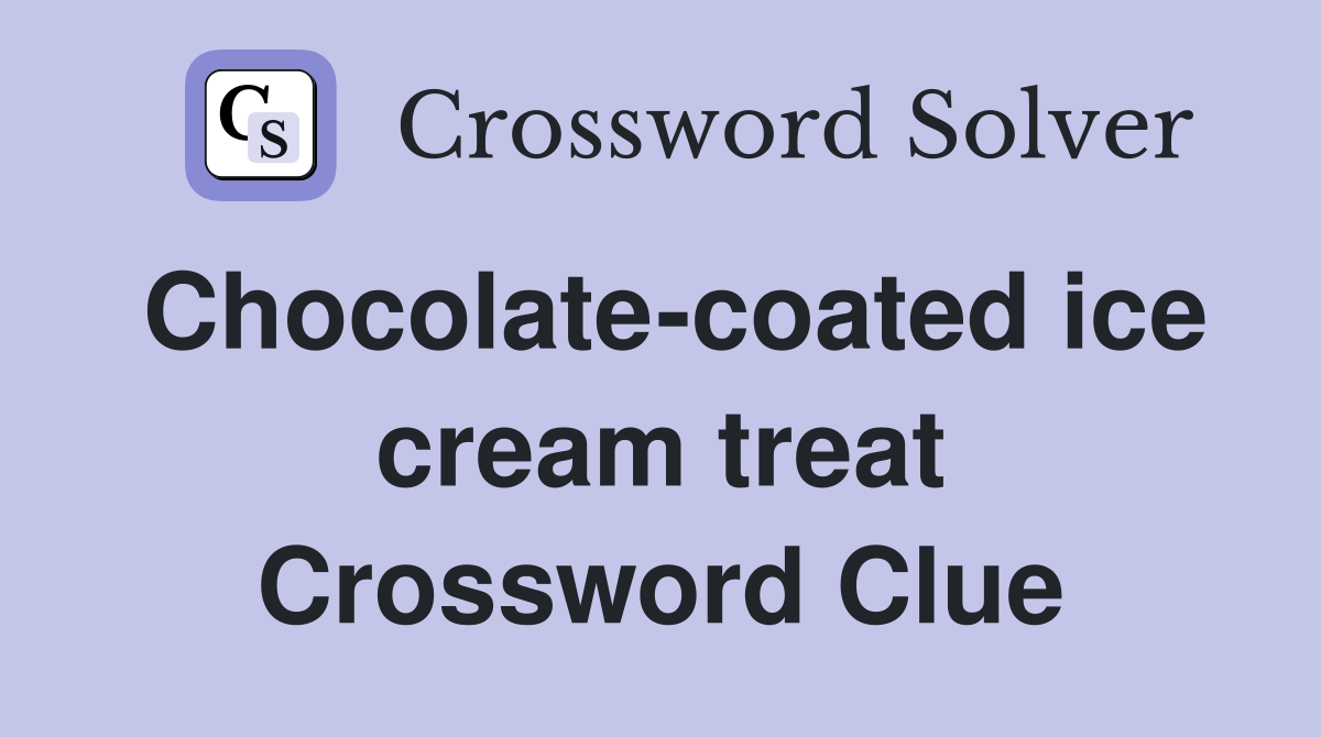 Chocolate-coated ice cream treat Crossword Clue