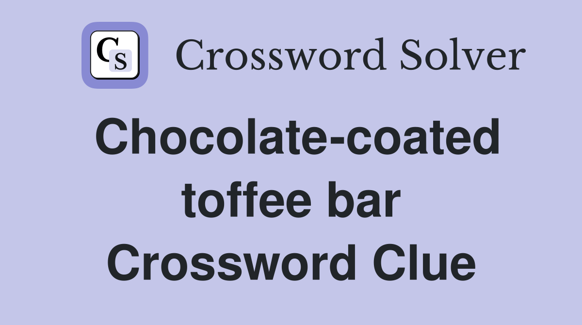 Chocolate-coated toffee bar Crossword Clue