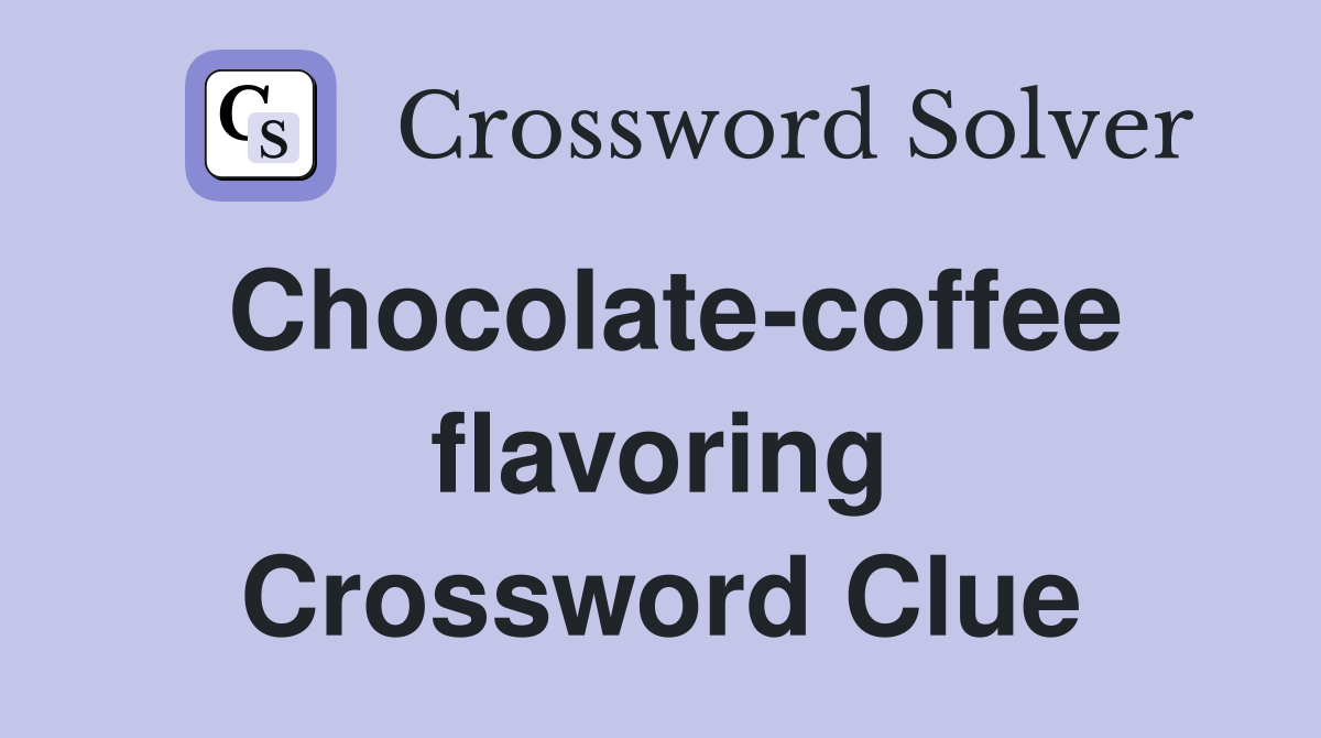 Chocolate-coffee flavoring Crossword Clue
