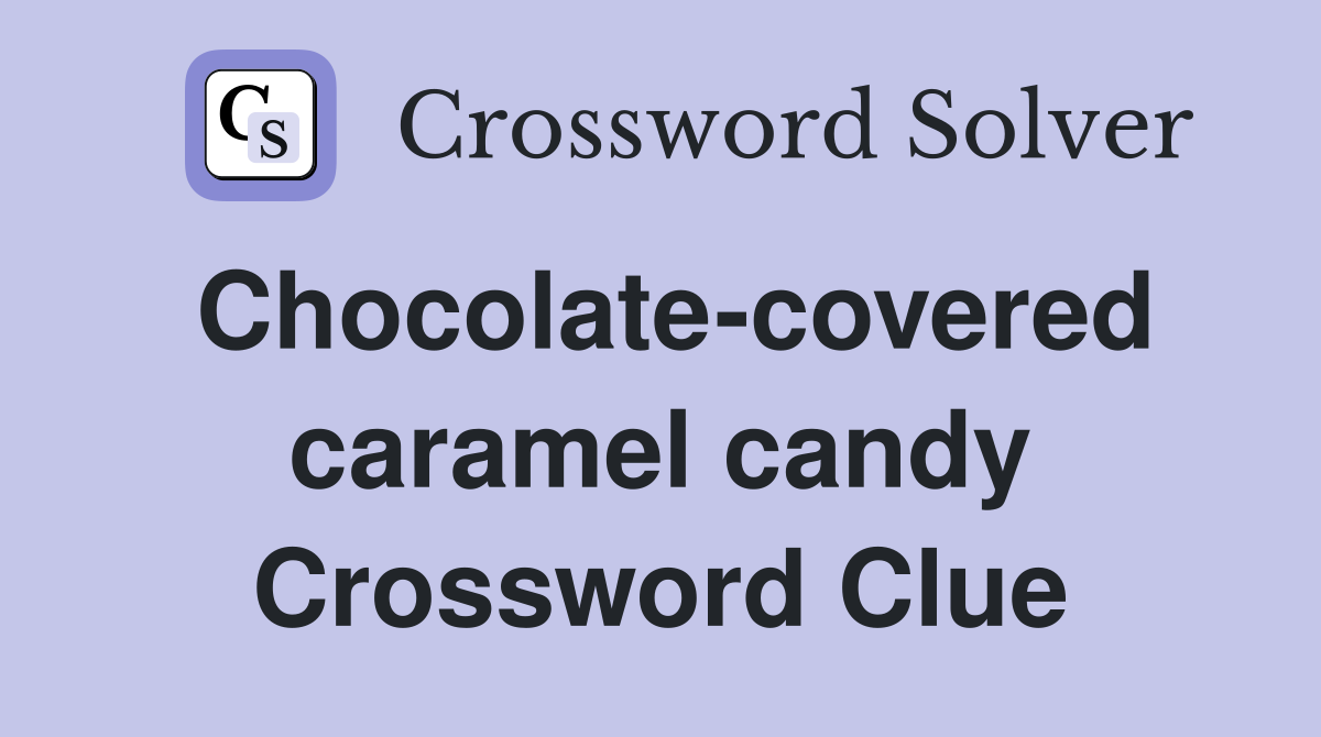 Chocolate-covered caramel candy Crossword Clue
