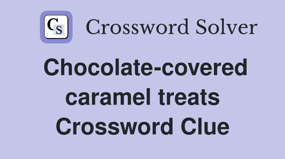 Chocolate-covered caramel treats Crossword Clue