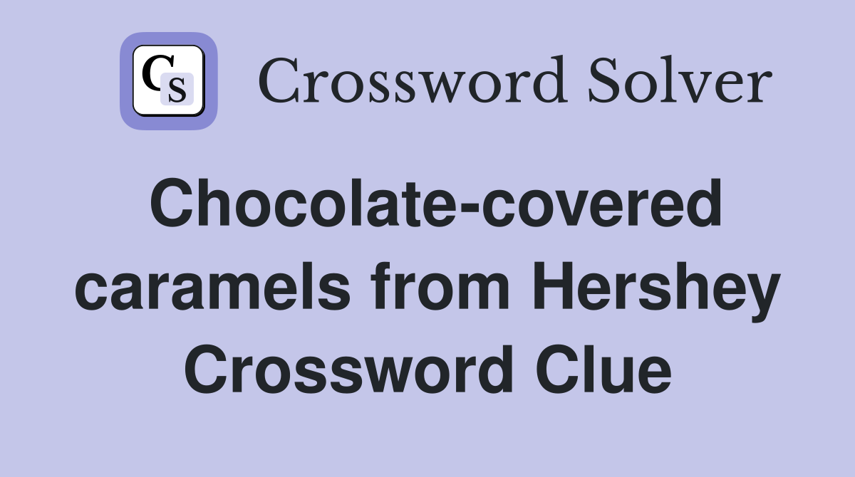 Chocolate-covered caramels from Hershey Crossword Clue