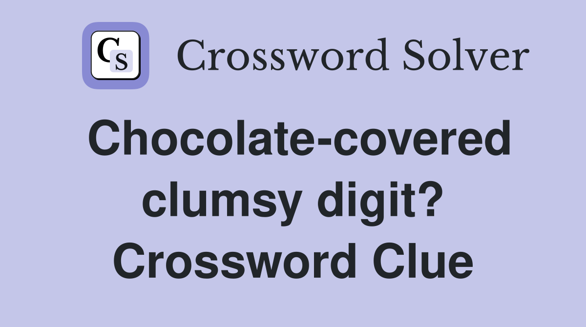 Chocolate-covered clumsy digit? Crossword Clue