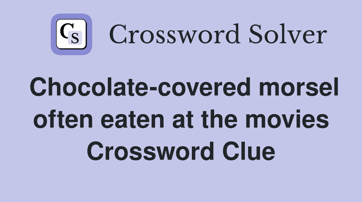 Chocolate-covered morsel often eaten at the movies Crossword Clue