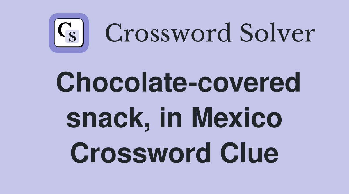 Chocolate-covered snack, in Mexico Crossword Clue