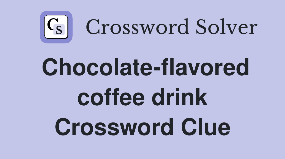 Chocolate-flavored coffee drink Crossword Clue