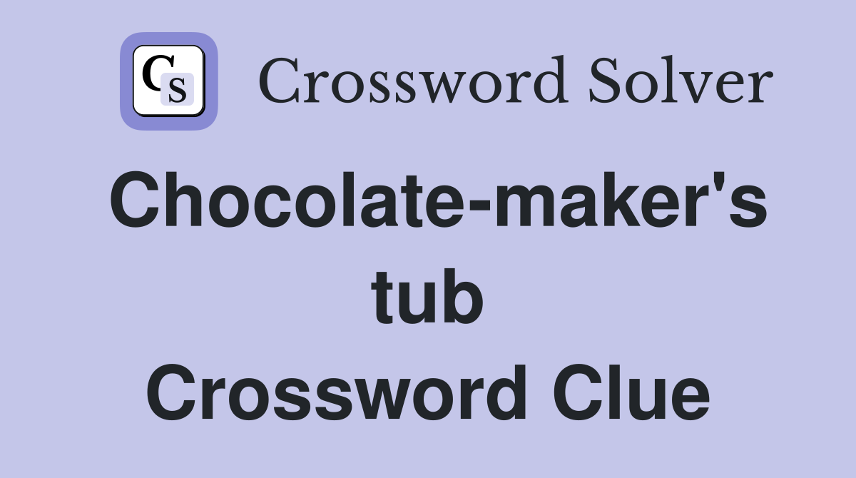 Chocolate-maker's tub Crossword Clue