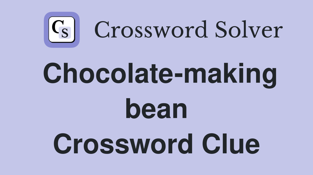 Chocolate-making bean Crossword Clue
