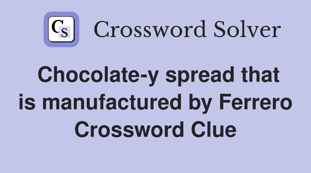 Chocolate-y spread that is manufactured by Ferrero Crossword Clue