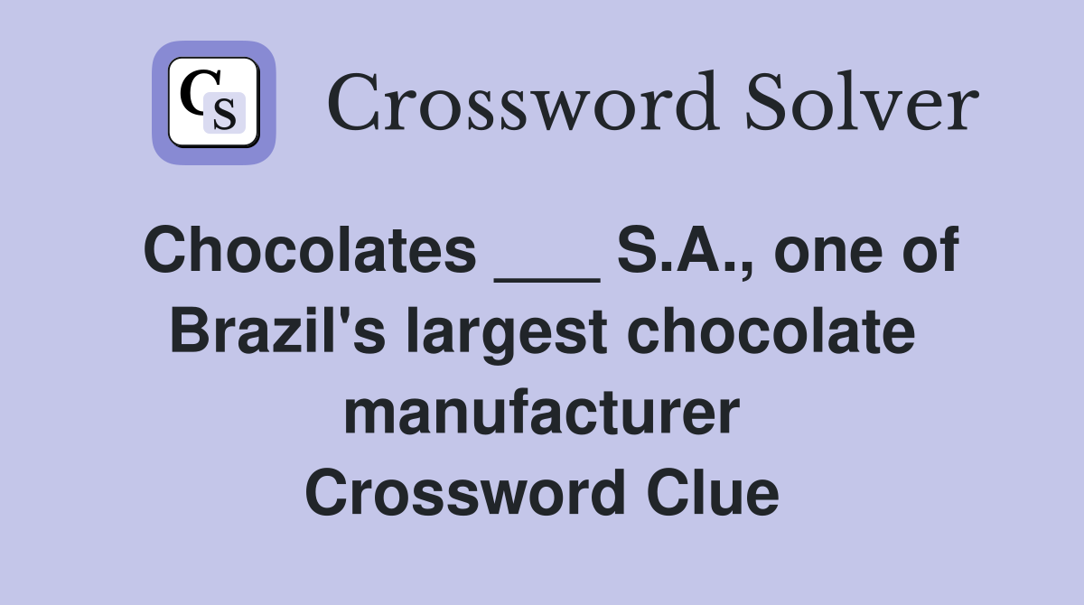 Chocolates ___ S.A., one of Brazil's largest chocolate manufacturer Crossword Clue