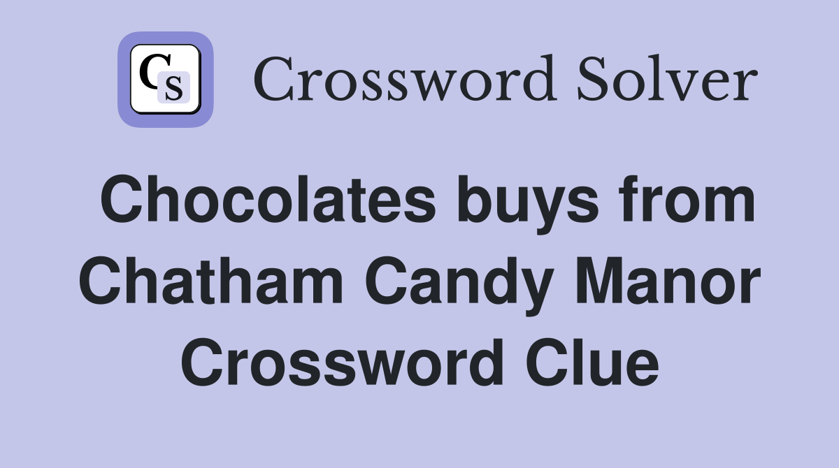Chocolates buys from Chatham Candy Manor Crossword Clue