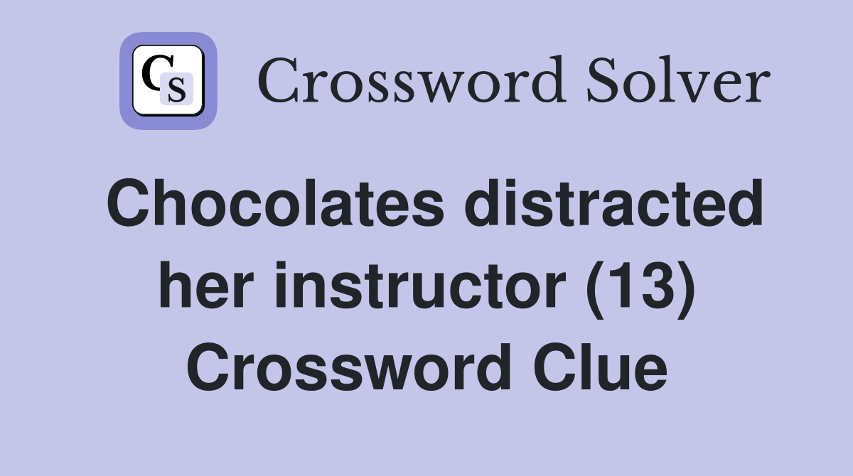 Chocolates distracted her instructor (13) Crossword Clue