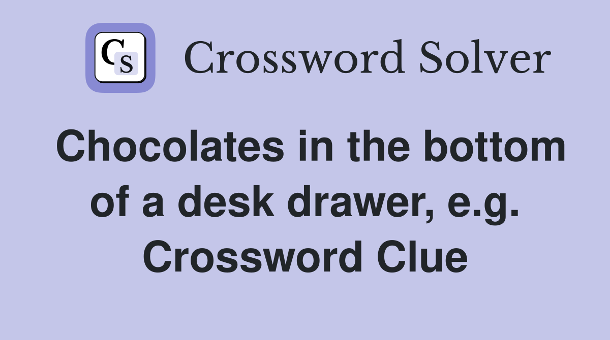Chocolates in the bottom of a desk drawer, e.g. Crossword Clue