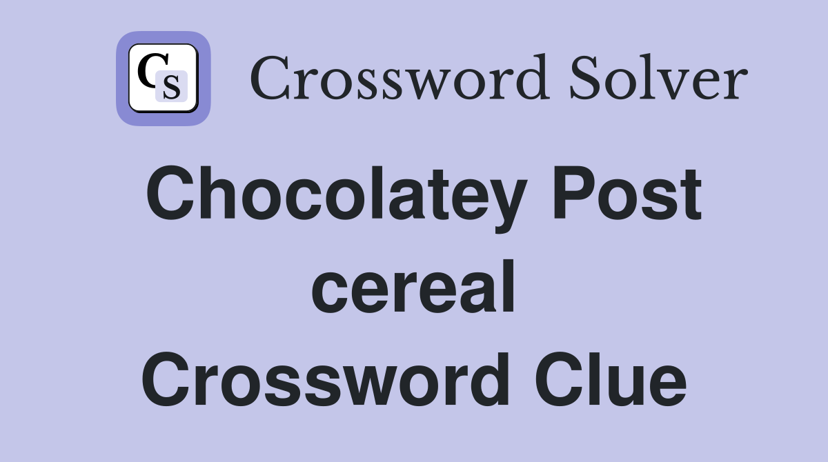 Chocolatey Post cereal Crossword Clue