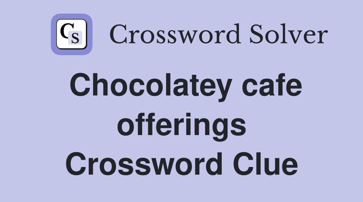 Chocolatey cafe offerings Crossword Clue
