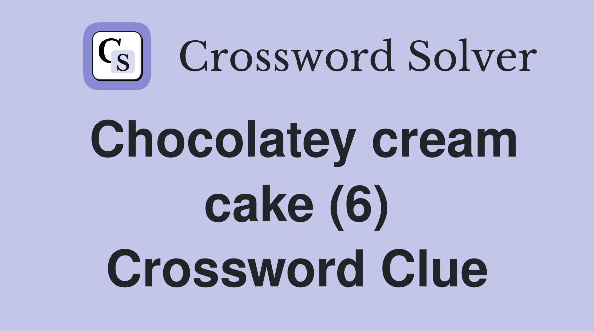 Chocolatey cream cake (6) Crossword Clue
