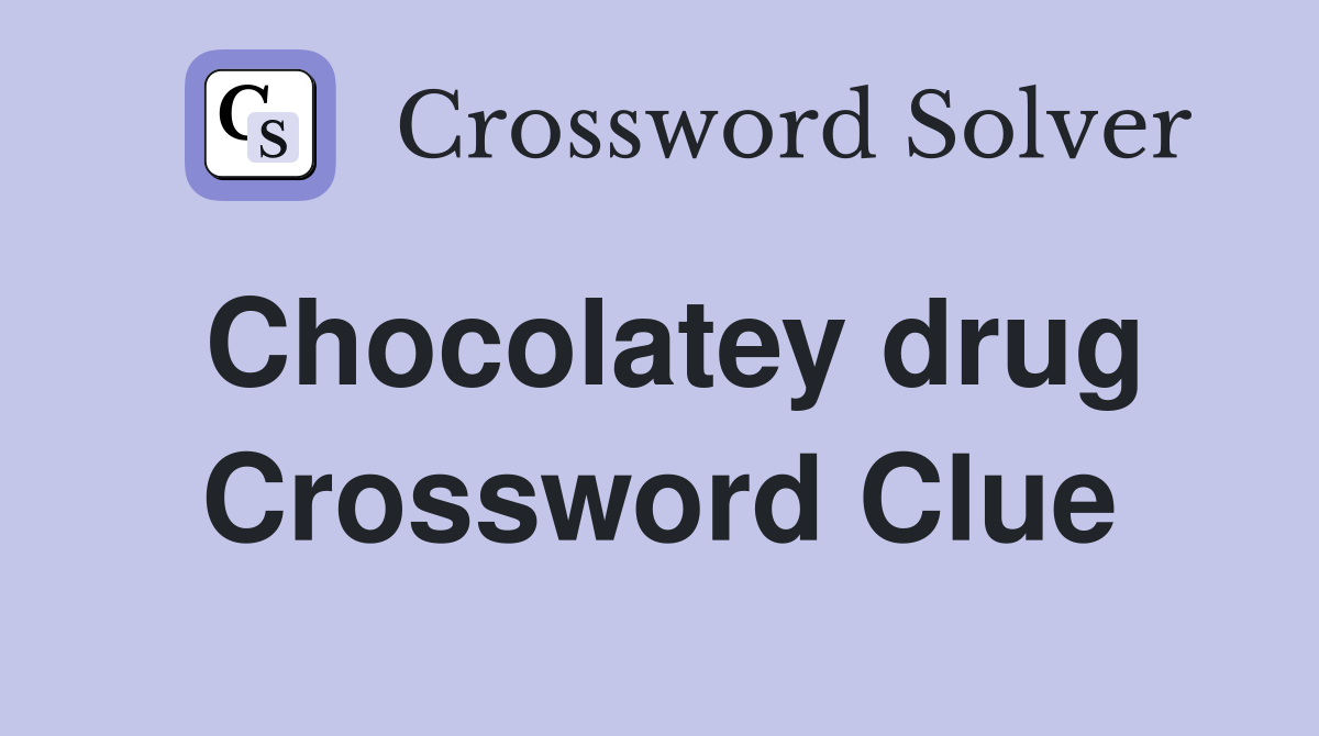 Chocolatey drug Crossword Clue