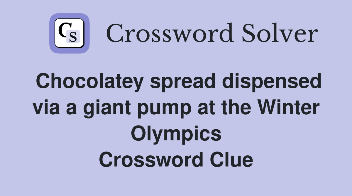Chocolatey spread dispensed via a giant pump at the Winter Olympics Crossword Clue