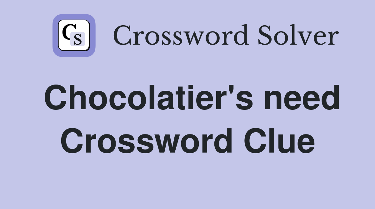 Chocolatier's need Crossword Clue