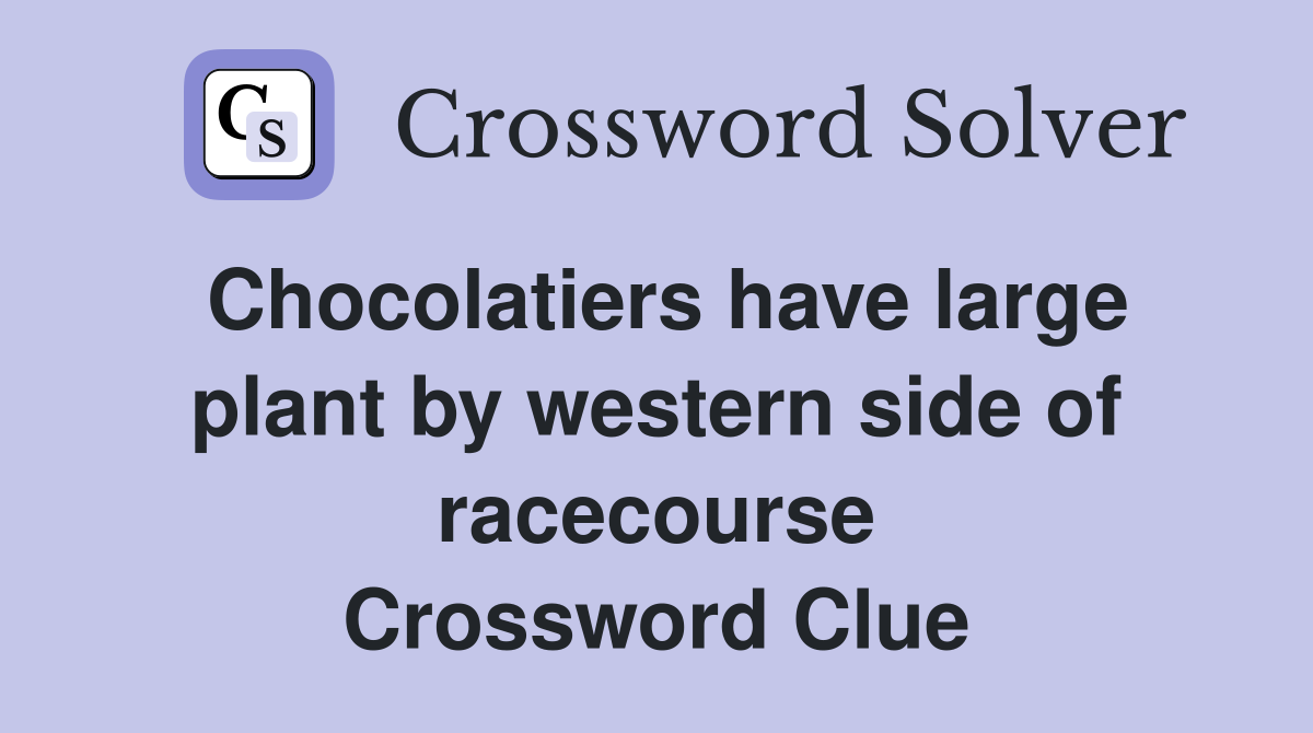 Chocolatiers have large plant by western side of racecourse Crossword Clue