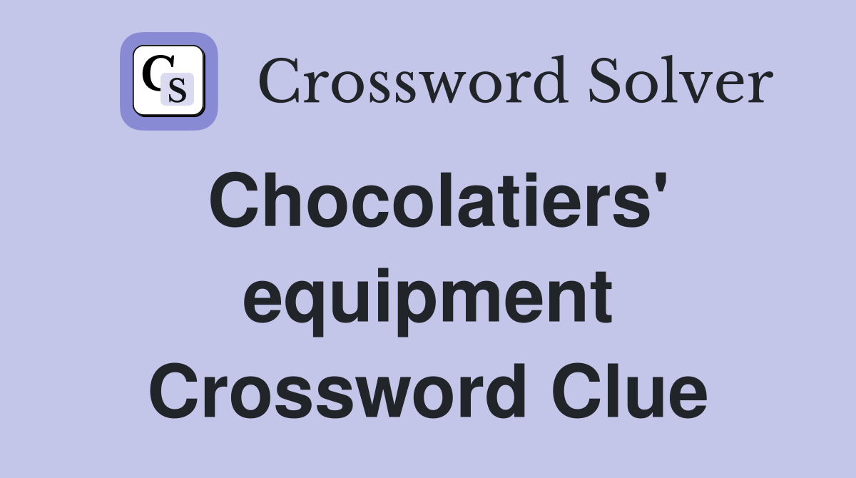 Chocolatiers' equipment Crossword Clue