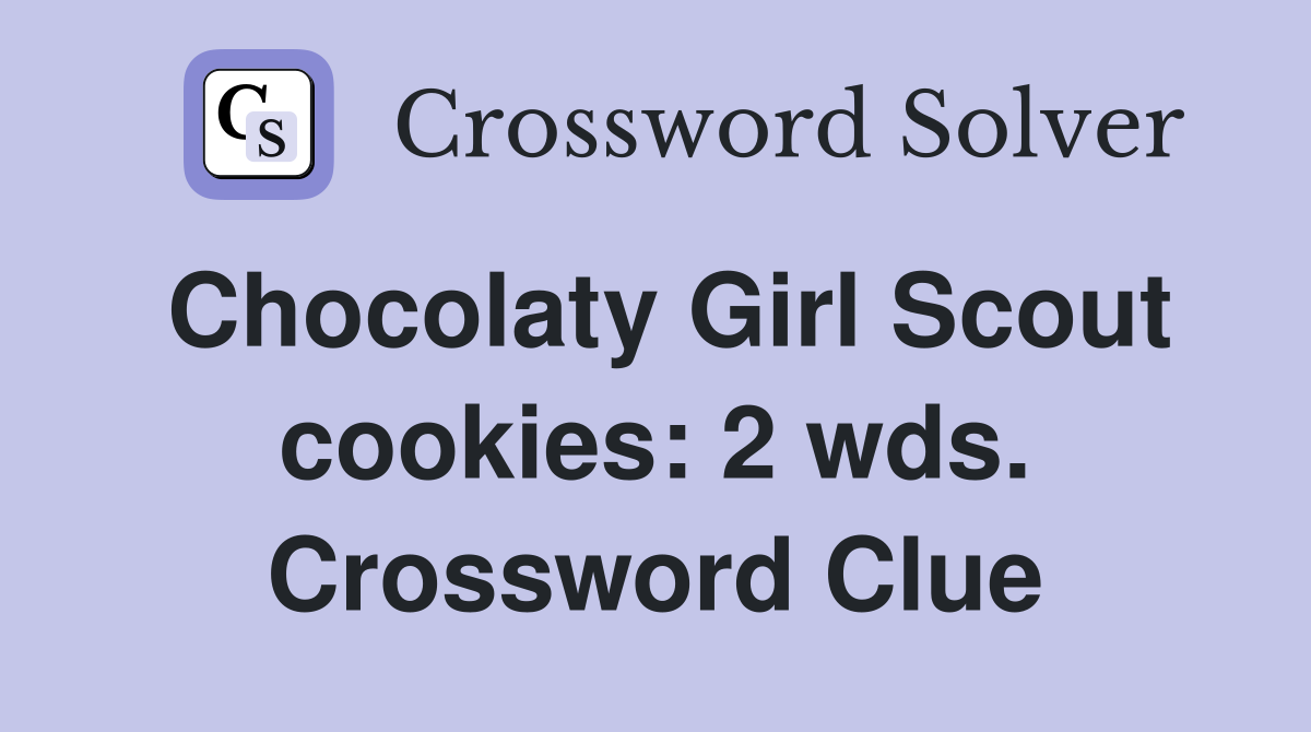 Chocolaty Girl Scout cookies: 2 wds. Crossword Clue