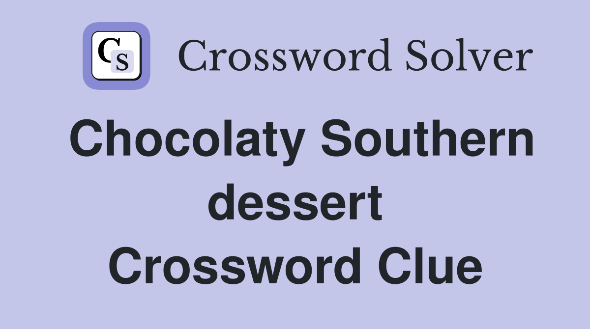 Chocolaty Southern dessert Crossword Clue