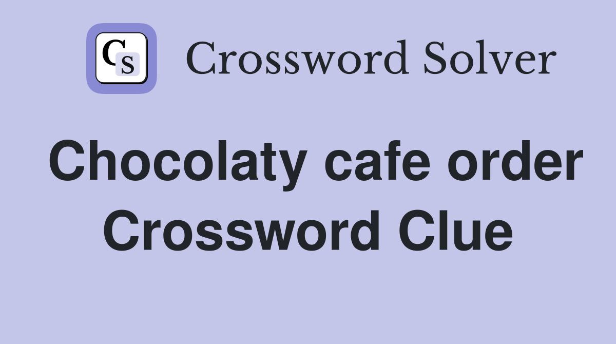 Chocolaty cafe order Crossword Clue