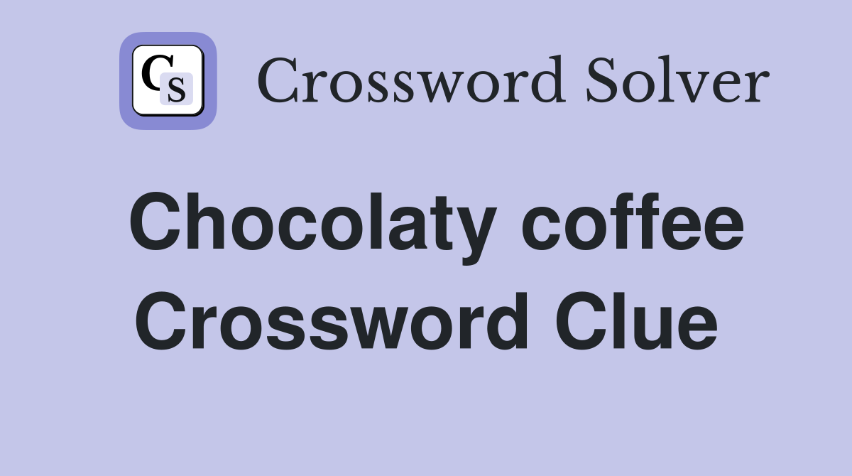 Chocolaty coffee Crossword Clue