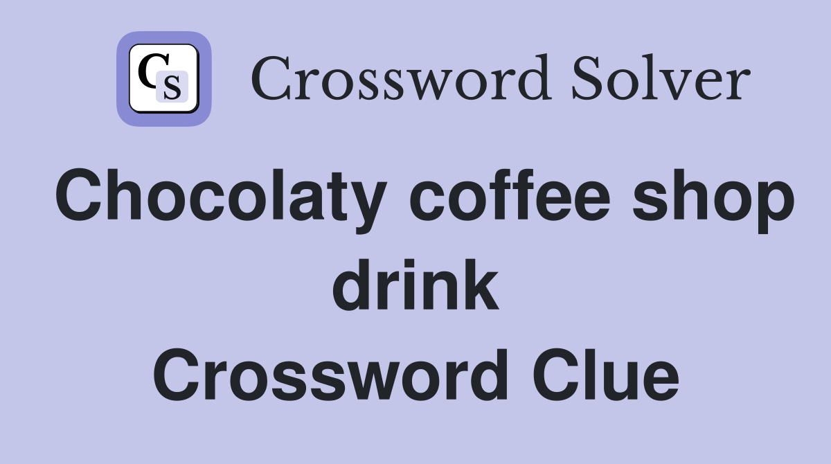 Chocolaty coffee shop drink Crossword Clue