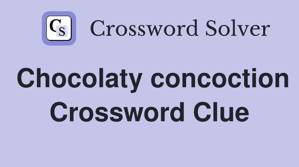 Chocolaty concoction Crossword Clue