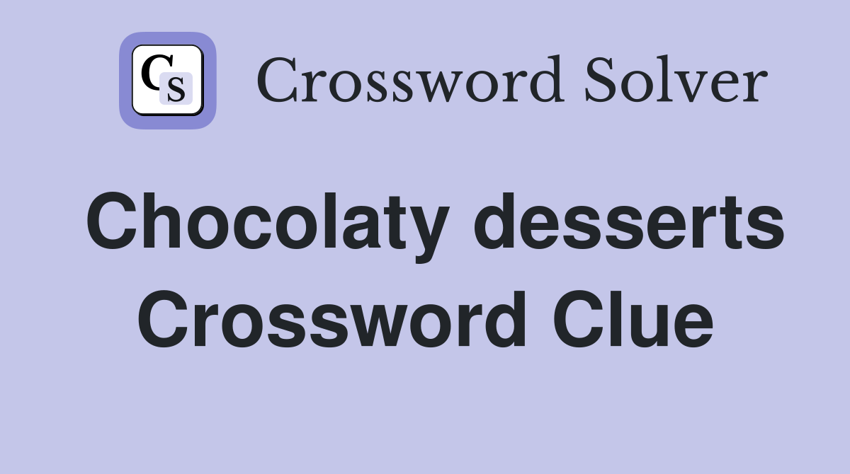 Chocolaty desserts Crossword Clue