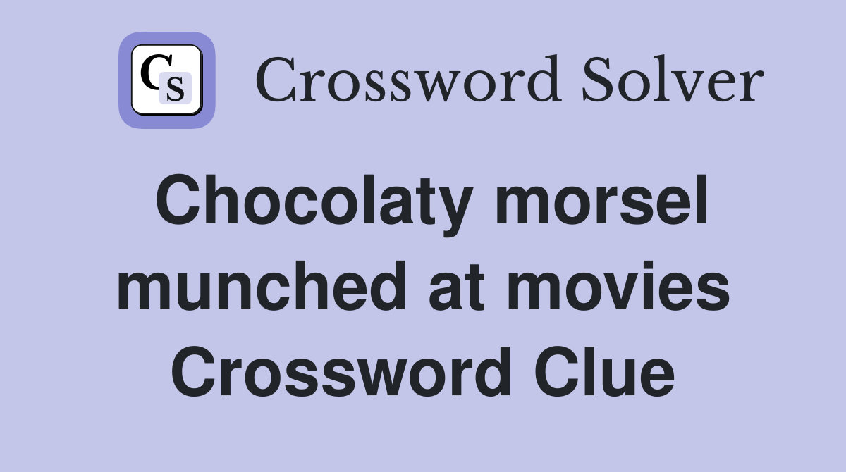 Chocolaty morsel munched at movies Crossword Clue