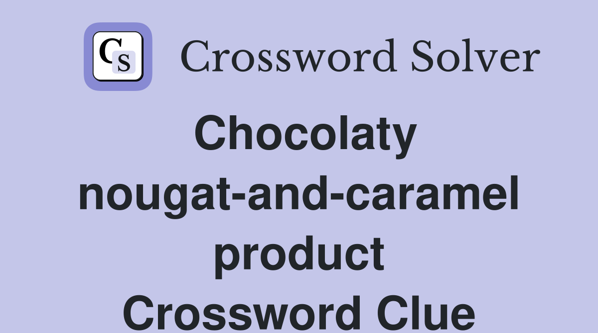 Chocolaty nougat-and-caramel product Crossword Clue