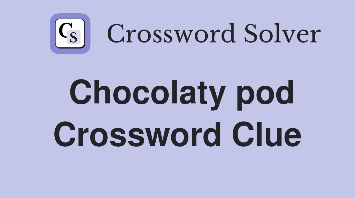 Chocolaty pod Crossword Clue