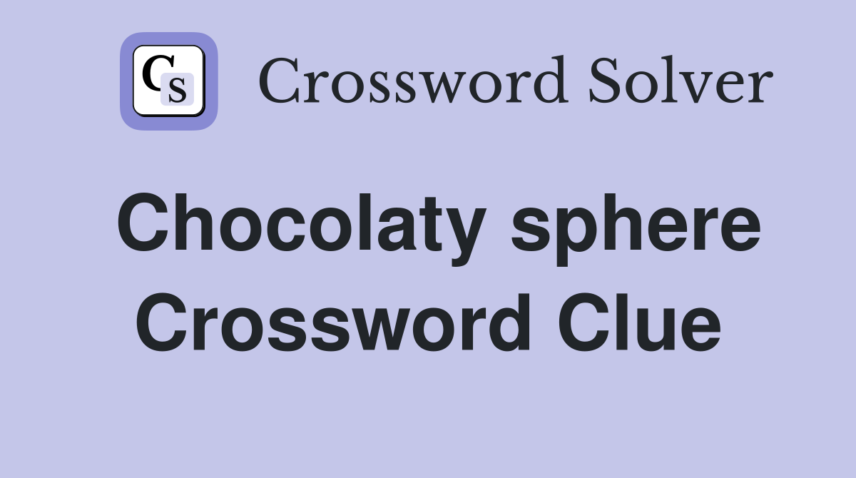 Chocolaty sphere Crossword Clue